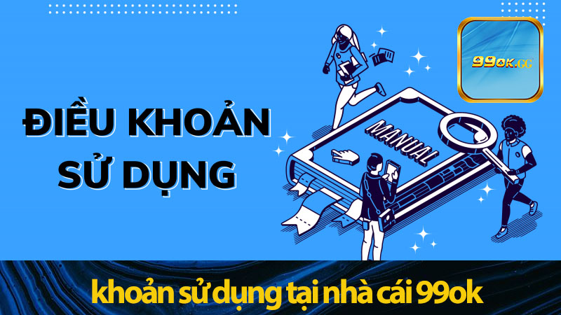 Chi tiết về điều khoản sử dụng tại nhà cái 99ok