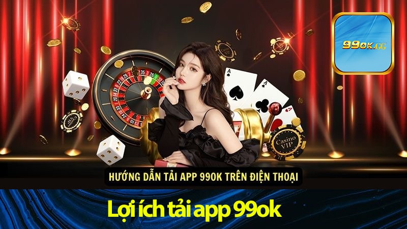 Lợi ích Tải App 99ok